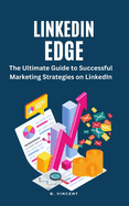LinkedIn Edge: The Ultimate Guide to Successful Marketing Strategies on LinkedIn