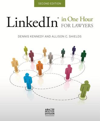 LinkedIn in One Hour for Lawyers - Kennedy, Dennis, and Shields, Allison C