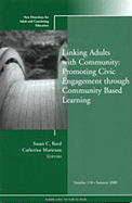 Linking Adults with Community: Promoting Civic Engagement Through Community Based Learning: New Directions for Adult and Continuing Education, Number 118