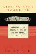 Linking Arms Together: American Indian Treaty Visions of Law and Peace, 1600-1800