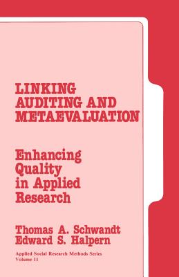 Linking Auditing and Meta-Evaluatiuon: Enhancing Quality in Applied Research - Schwandt, Thomas A (Editor), and Halpern, Edward S (Editor), and Guba, Egon G (Foreword by)