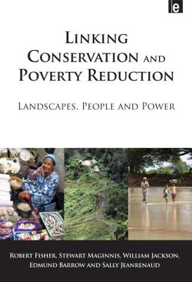 Linking Conservation and Poverty Reduction: Landscapes, People and Power - Fisher, Robert, Professor, and Maginnis, Stewart, and Jackson, William