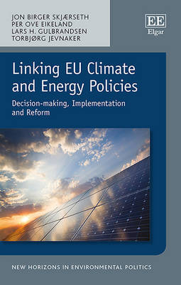 Linking EU Climate and Energy Policies: Decision-making, Implementation and Reform - Skjrseth, Jon Birger, and Eikeland, Per Ove, and Gulbrandsen, Lars H.