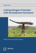 Linking Refugee Protection with Development Assistance: Analyses with a Case Study in Uganda