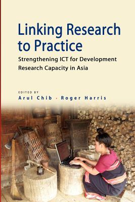 Linking Research to Practice: Strengthening Ict for Development Research Capacity in Asia - Chib, Arul (Editor), and Harris, Roger W (Editor)