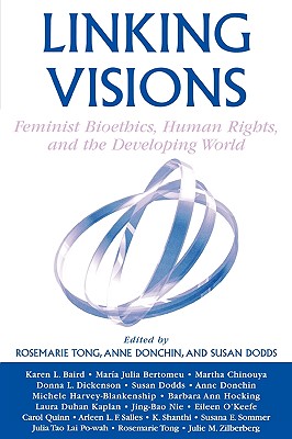 Linking Visions: Feminist Bioethics, Human Rights, and the Developing World - Donchin, Anne (Editor), and Dodds, Susan (Editor), and Baird, Karen L (Contributions by)