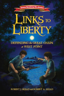 Links to Liberty: Defending the Great Chain at West Point - Skead, Robert J, and Skead, Robert A