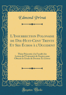 L'Insurrection Polonaise de Dix-Huit-Cent Trente Et Ses Echos A L'Occident: These Presentee a la Faculte Des Lettres de L'Universite de Geneve Pour Obtenir Le Grade de Docteur Es Lettres (Classic Reprint)