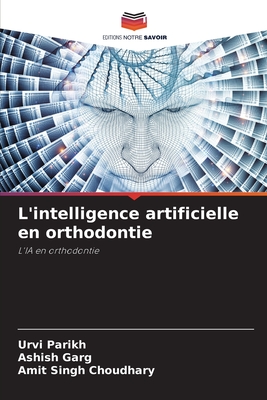 L'intelligence artificielle en orthodontie - Parikh, Urvi, and Garg, Ashish, and Choudhary, Amit Singh