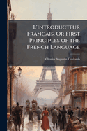 L'introducteur Franais, Or First Principles of the French Language