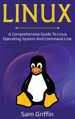 Linux: A Comprehensive Guide to Linux Operating System and Command Line - Griffin, Sam