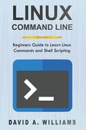 Linux Command Line: Beginners Guide to Learn Linux Commands and Shell Scripting