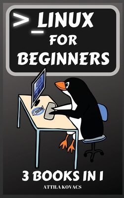 Linux for Beginners: 3 Books in 1 - Kovacs, Attila