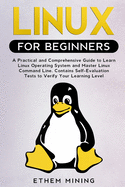Linux for Beginners: A Practical and Comprehensive Guide to Learn Linux Operating System and Master Linux Command Line. Contains Self-Evaluation Tests to Verify Your Learning Level