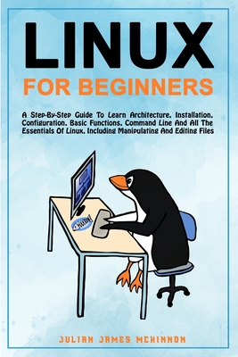 Linux for Beginners: A step-by-step guide to learn architecture, installation, configuration, basic functions, command line and all the essentials of Linux, including manipulating and editing files - McKinnon, Julian James