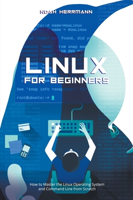 Linux for Beginners: How to Master the Linux Operating System and Command Line form Scratch - Herrmann, Noah