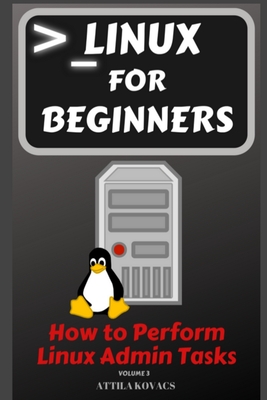 Linux for Beginners: How to Perform Linux Admin Tasks - Kovacs, Attila