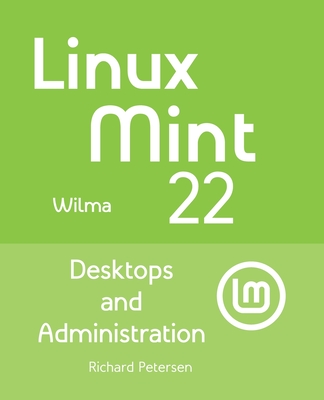 Linux Mint 22: Desktops and Administration - Petersen, Richard