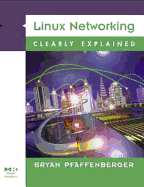 Linux Networking Clearly Explained - Pfaffenberger, Bryan, Ph.D., and Jang, Michael