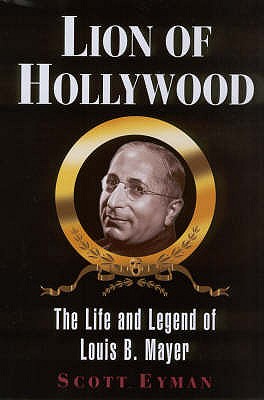 Lion of Hollywood: The Life and Legend of Louis B. Mayer - Eyman, Scott