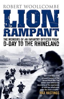 Lion Rampant: The Memoirs of an Infantry Officer from D-Day to the Rhineland - Woollcombe, Robert