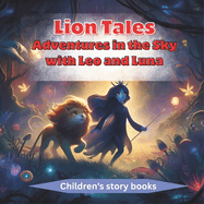 Lion Tales: Adventures in the Sky with Leo and Luna ages 4-10: Tiger Easy Story Book for Kids, Roaring High Above the Clouds: Leo and Luna's Skybound Adventures