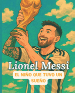 Lionel Messi, la leyenda - Cuento infantil: El nio que soaba con goles - Una biograf?a ilustrada y animada para inspirar a los j?venes soadores