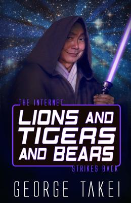 Lions and Tigers and Bears: The Internet Strikes Back - Takei, George