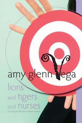 Lions and Tigers and Nurses: a nursing novella about lateral violence - Vega, Amy Glenn