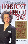 Lions Don't Need to Roar: Using the Leadership Power of Personal Presence to Stand Out, Fit in and Move Ahead - Benton, D A