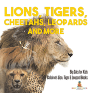 Lions, Tigers, Cheetahs, Leopards and More Big Cats for Kids Children's Lion, Tiger & Leopard Books