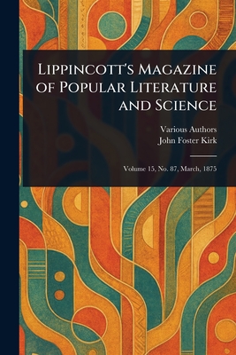 Lippincott's Magazine of Popular Literature and Science - Various, and Kirk, John Foster