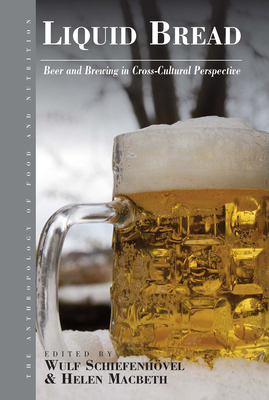 Liquid Bread: Beer and Brewing in Cross-Cultural Perspective - Schiefenhvel, Wulf (Editor), and Macbeth, Helen (Editor)