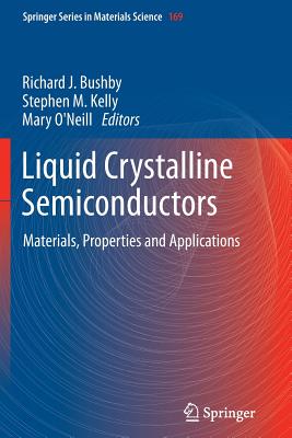Liquid Crystalline Semiconductors: Materials, Properties and Applications - Bushby, Richard J (Editor), and Kelly, Stephen M (Editor), and O'Neill, Mary (Editor)
