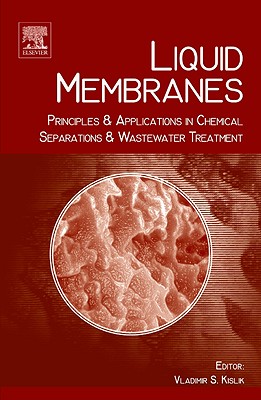 Liquid Membranes: Principles and Applications in Chemical Separations and Wastewater Treatment - Kislik, Vladimir S (Editor)