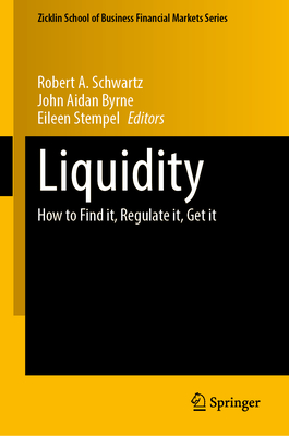 Liquidity: How to Find it, Regulate it, Get it - Schwartz, Robert A. (Editor), and Byrne, John Aidan (Editor), and Stempel, Eileen (Editor)