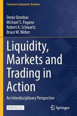 Liquidity, Markets and Trading in Action: An Interdisciplinary Perspective - Ozenbas, Deniz, and Pagano, Michael S., and Schwartz, Robert A.