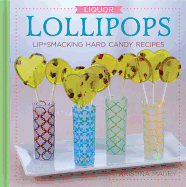 Liquor Lollipops: Lip-Smacking Hard Candy Recipes