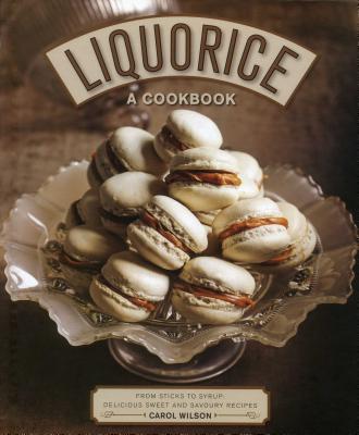 Liquorice: A Cookbook: From sticks to syrup: delicious sweet and savoury recipes - Wilson, Carol