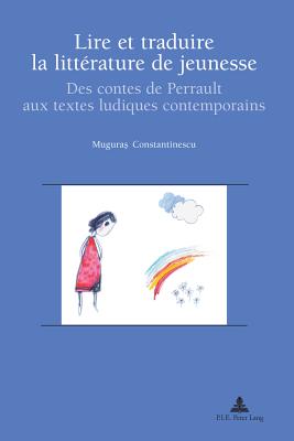 Lire Et Traduire La Litt?rature de Jeunesse: Des Contes de Perrault Aux Textes Ludiques Contemporains - Pham Dinh, Rose-May (Editor), and Constantinescu, Muguras