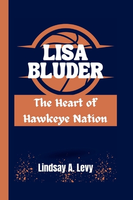 Lisa Bluder: The Heart of Hawkeye Nation - A Levy, Lindsay