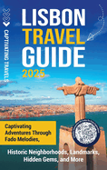 Lisbon Travel Guide: Captivating Adventures through Fado Melodies, Historic Neighborhoods, Landmarks, Hidden Gems, and More
