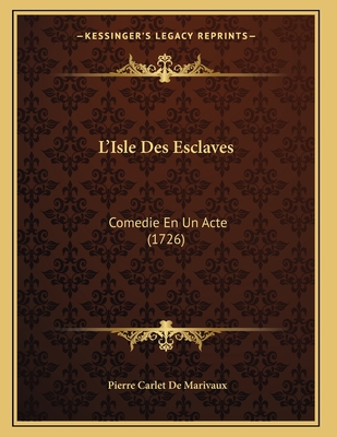 L'Isle Des Esclaves: Comedie En Un Acte (1726) - Marivaux, Pierre Carlet De