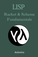 Lisp, Racket, and Scheme Fundamentals: Syntax, Functional Programming, REPL-Driven Development, DSLs, and Recursion
