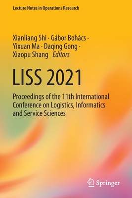 LISS 2021: Proceedings of the 11th International Conference on Logistics, Informatics and Service Sciences - Shi, Xianliang (Editor), and Bohcs, Gbor (Editor), and Ma, Yixuan (Editor)