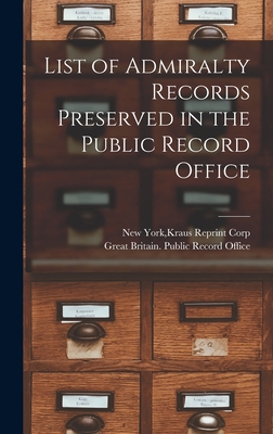 List of Admiralty Records Preserved in the Public Record Office - New York, Kraus Reprint Corp (Creator), and Great Britain Public Record Office (Creator)