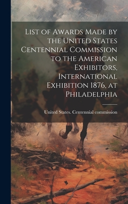 List of Awards Made by the United States Centennial Commission to the American Exhibitors, International Exhibition 1876, at Philadelphia - United States Centennial Commission (Creator)