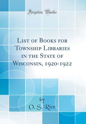 List of Books for Township Libraries in the State of Wisconsin, 1920-1922 (Classic Reprint) - Rice, O S