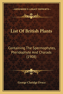 List Of British Plants: Containing The Spermophytes, Pteridophyte And Charads (1908)