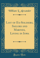 List of Ex-Soldiers, Sailors and Marines, Living in Iowa (Classic Reprint)